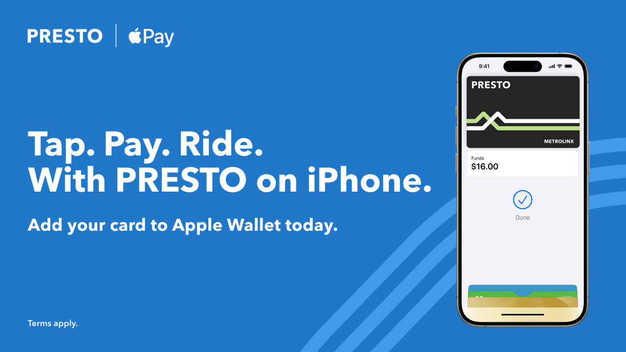 Tap. Pay. Ride. With PRESTO on iPhone. Add your card to Apple Wallet today. Terms apply. 